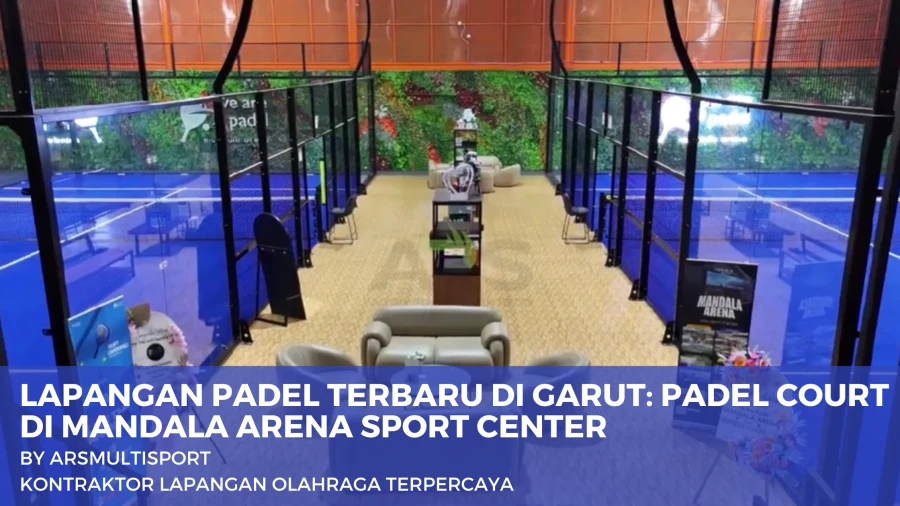 Lapangan Padel Terbaru di Garut: Cerita Pembuatan Padel Court di Mandala Arena Sport Center